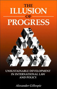 The Illusion of Progress (Unsustainable Development in International Law and Policy) by Alexander Gillespie, 9781853837579