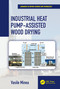 Industrial Heat Pump-Assisted Wood Drying by Vasile Minea, 9780367780982