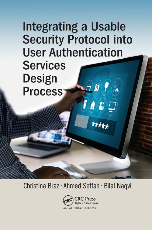Integrating a Usable Security Protocol into User Authentication Services Design Process - 9780367656928 by Christina Braz, Ahmed Seffah, Bilal Naqvi, 9780367656928