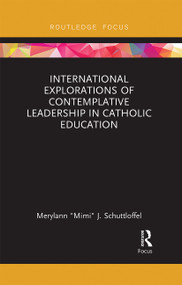 International Explorations of Contemplative Leadership in Catholic Education - 9780367671785 by Merylann "Mimi" J. Schuttloffel, 9780367671785