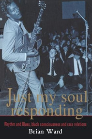 Just My Soul Responding (Rhythm And Blues, Black Consciousness And Race Relations) by Brian Ward, 9781857281392