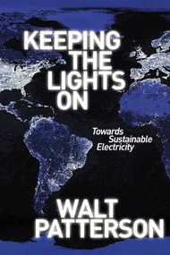 Keeping the Lights On (Towards Sustainable Electricity) by Walt Patterson, 9781844077984
