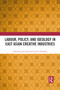 Labour, Policy, and Ideology in East Asian Creative Industries by Teri Silvio, Lily H. Chumley, 9781032085531