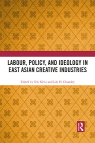 Labour, Policy, and Ideology in East Asian Creative Industries by Teri Silvio, Lily H. Chumley, 9781032085531