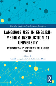 Language Use in English-Medium Instruction at University (International Perspectives on Teacher Practice) by David Lasagabaster, Aintzane Doiz, 9780367681807