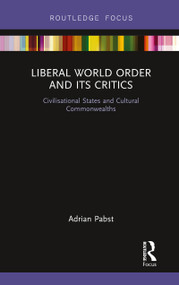 Liberal World Order and Its Critics (Civilisational States and Cultural Commonwealths) - 9780367788124 by Adrian Pabst, 9780367788124