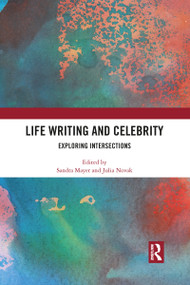 Life Writing and Celebrity (Exploring Intersections) by Sandra Mayer, Julia Novak, 9781032086620