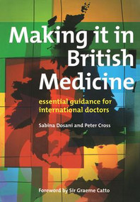 Making it in British Medicine (Essential Guidance for International Doctors) by Sabina Dosani, Peter Cross, 9781857758757
