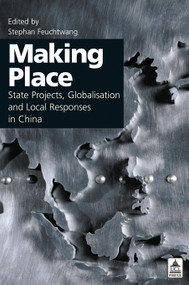 Making Place (State Projects, Globalisation and Local Responses in China) by Stephan Feuchtwang, 9781844720101