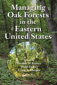 Managing Oak Forests in the Eastern United States by Patrick D. Keyser, Todd Fearer, Craig A. Harper, 9781032098098