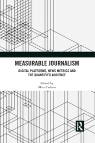 Measurable Journalism (Digital Platforms, News Metrics and the Quantified Audience) by Matt Carlson, 9781032090009