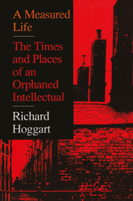 A Measured Life (The Times and Places of an Orphaned Intellectual) by Richard Hoggart, 9781138507241