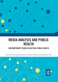 Media Analysis and Public Health (Contemporary Issues in Critical Public Health) by Lesley Henderson, Shona Hilton, Judith Green, 9780367784546