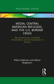 Media, Central American Refugees, and the U.S. Border Crisis - 9781032092010 by Robin Andersen, Adrian Bergmann, 9781032092010