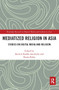 Mediatized Religion in Asia (Studies on Digital Media and Religion) by Kerstin Radde-Antweiler, Xenia Zeiler, 9780367663933