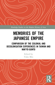 Memories of the Japanese Empire (Comparison of the Colonial and Decolonisation Experiences in Taiwan and Nan'yo-gunto) by Yuko Mio, 9780367677459