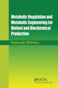 Metabolic Regulation and Metabolic Engineering for Biofuel and Biochemical Production by Kazuyuki Shimizu, 9780367782191