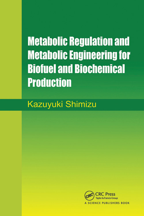 Metabolic Regulation and Metabolic Engineering for Biofuel and Biochemical Production by Kazuyuki Shimizu, 9780367782191