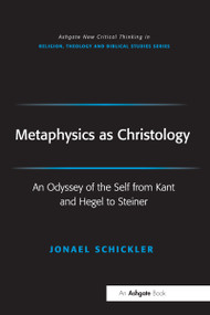 Metaphysics as Christology (An Odyssey of the Self from Kant and Hegel to Steiner) by Jonael Schickler, Fraser Watts, 9781032099866