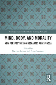 Mind, Body, and Morality (New Perspectives on Descartes and Spinoza) by Martina Reuter, Frans Svensson, 9781032093529