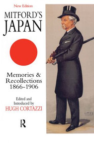 Mitford's Japan (Memories and Recollections, 1866-1906) by Hugh Cortazzi, 9781903350072