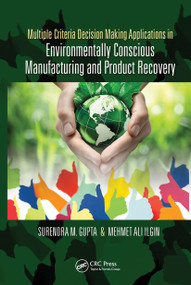 Multiple Criteria Decision Making Applications in Environmentally Conscious Manufacturing and Product Recovery by Surendra M. Gupta, Mehmet Ilgin, 9780367781798