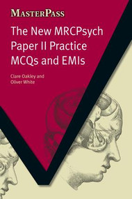 The New MRCPsych Paper II Practice MCQs and EMIs (MCQS and EMIs) by Clare Oakley, Oliver White, Theo Schofield, 9781846192852