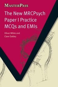 The New MRCPsych Paper I Practice MCQs and EMIs by Oliver White, Clare Oakley, Mogobe Ramose, 9781846192548
