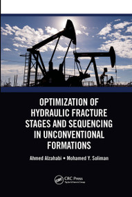 Optimization of Hydraulic Fracture Stages and Sequencing in Unconventional Formations by Ahmed Alzahabi, Mohamed Y. Soliman, 9780367781064
