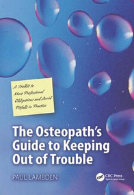 The Osteopath's Guide to Keeping Out of Trouble (A Toolkit to Meet Professional Obligations and Avoid Pitfalls in Practice) by Paul Lambden, 9781857757378