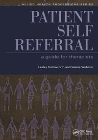 Patient Self Referral (A Guide for Therapists) by Lesley Holdsworth, Valerie Webster, Parminder Judge, 9781846191657