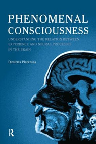 Phenomenal Consciousness (Understanding the Relation Between Experience and Neural Processes in the Brain) by Dimitris Platchias, 9781844652495