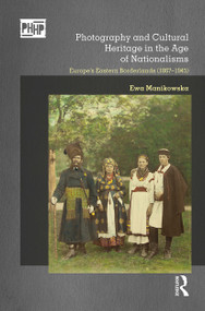 Photography and Cultural Heritage in the Age of Nationalisms (Europe's Eastern Borderlands (1867-1945)) - 9780367786977 by Ewa Manikowska, 9780367786977
