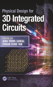 Physical Design for 3D Integrated Circuits by Aida Todri-Sanial, Chuan Seng Tan, 9780367778873