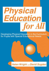 Physical Education for All (Developing Physical Education in the Curriculum for Pupils with Special Difficulties) by David A. Sugden, Helen C. Wright, 9781853464904