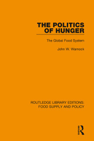 The Politics of Hunger (The Global Food System) by John W. Warnock, 9780367276003