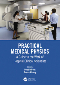 Practical Medical Physics (A Guide to the Work of Hospital Clinical Scientists) by Debbie Peet, Emma Chung, 9781138307537