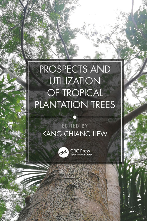 Prospects and Utilization of Tropical Plantation Trees by Liew Kang Chiang, 9781032086255
