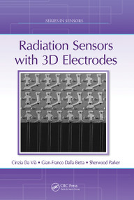 Radiation Sensors with 3D Electrodes by Cinzia Da Vià, Gian-Franco Dalla Betta, Sherwood Parker, 9780367780371