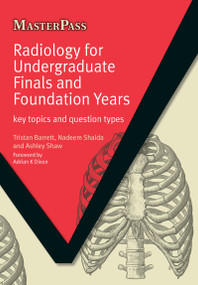 Radiology for Undergraduate Finals and Foundation Years (Key Topics and Question Types) by Tristan Barrett, Nadeem Shaida, Ashley Shaw, 9781846194467