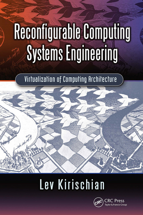 Reconfigurable Computing Systems Engineering (Virtualization of Computing Architecture) by Lev Kirischian, 9780367779207