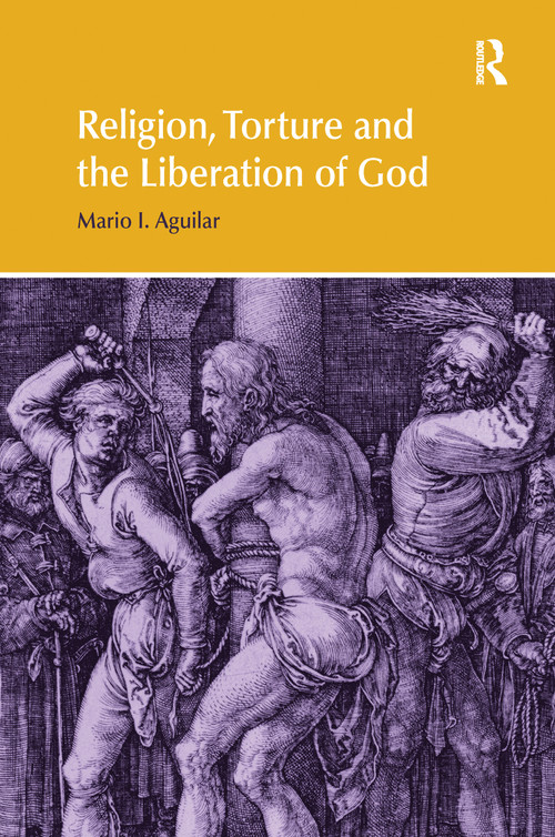 Religion, Torture and the Liberation of God by Mario I Aguilar, 9781138053311