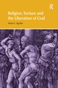 Religion, Torture and the Liberation of God by Mario I Aguilar, 9781138053311