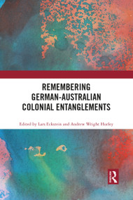 Remembering German-Australian Colonial Entanglements by Lars Eckstein, Andrew Wright Hurley, 9781032084145