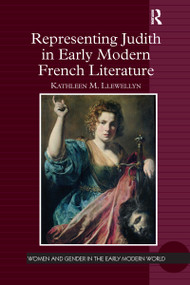 Representing Judith in Early Modern French Literature by Kathleen M. Llewellyn, 9781032098890