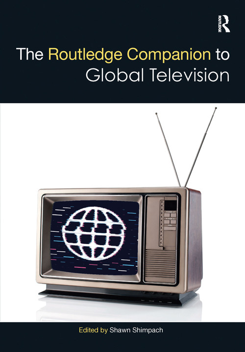 The Routledge Companion to Global Television by Shawn Shimpach, 9781032085784