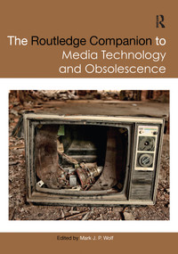 The Routledge Companion to Media Technology and Obsolescence by Mark Wolf, 9781032094229