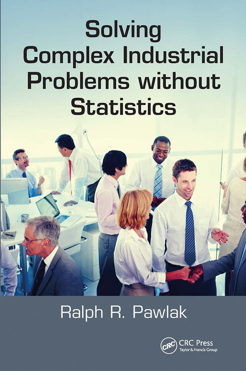 Solving Complex Industrial Problems without Statistics by Ralph R. Pawlak, 9780367782931