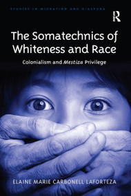 The Somatechnics of Whiteness and Race (Colonialism and Mestiza Privilege) by Elaine Marie Carbonell Laforteza, 9781032098654