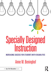 Specially Designed Instruction (Increasing Success for Students with Disabilities) by Anne M. Beninghof, 9780367616120